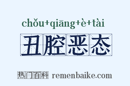丑腔恶态是什么意思的图片